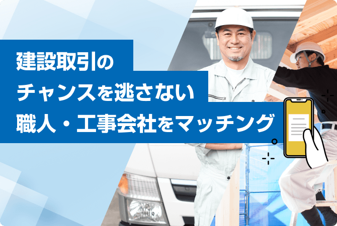 建設取引のチャンスを逃さない職人・工事会社をマッチング